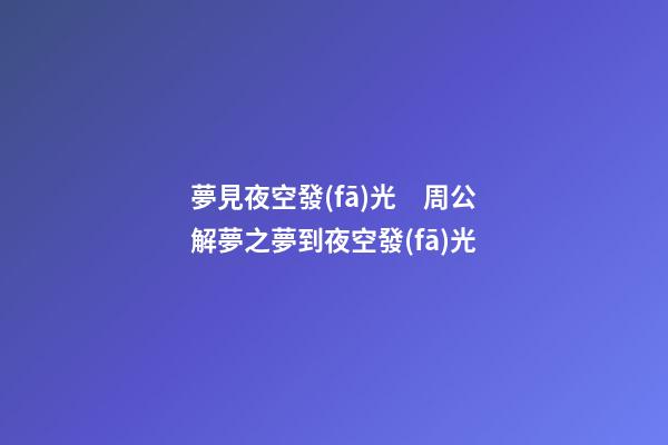 夢見夜空發(fā)光　周公解夢之夢到夜空發(fā)光